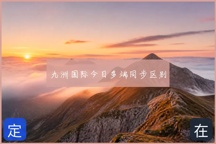 九洲国际今日多端同步区别